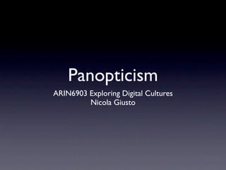 Panopticism
ARIN6903 Exploring Digital Cultures
         Nicola Giusto
 