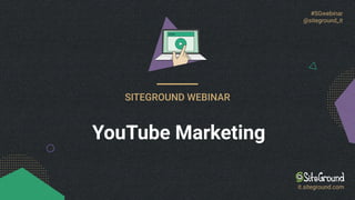 #SGwebinar
@siteground_it
YouTube Marketing
it.siteground.com
 