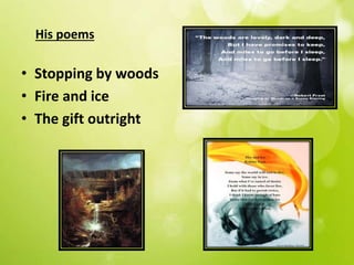 His poems
• Stopping by woods
• Fire and ice
• The gift outright
 