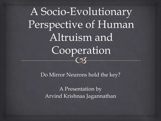 Do Mirror Neurons hold the key?

      A Presentation by
 Arvind Krishnaa Jagannathan
 