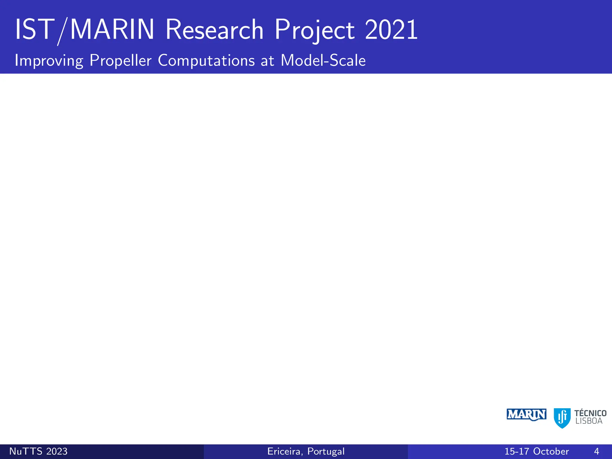 IST/MARIN Research Project 2021
Improving Propeller Computations at Model-Scale
NuTTS 2023 Ericeira, Portugal 15-17 October 4
 