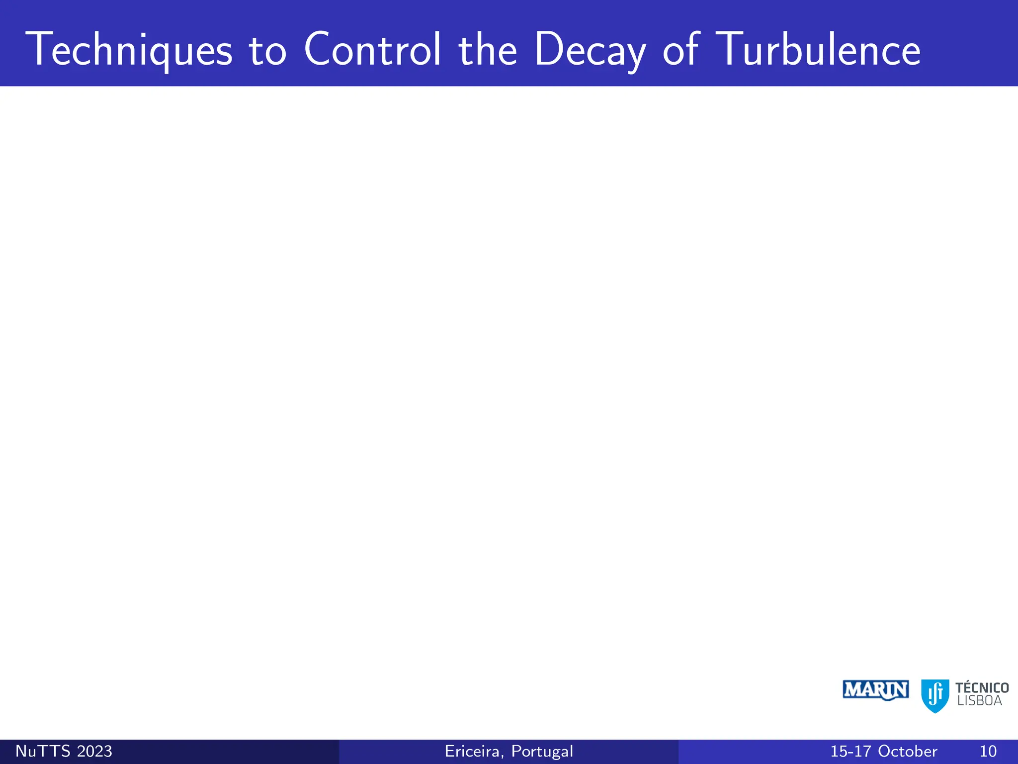 Techniques to Control the Decay of Turbulence
NuTTS 2023 Ericeira, Portugal 15-17 October 10
 