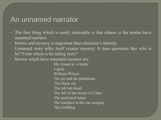  The first thing which is easily noticeable is that almost all the stories have
unnamed narrator.
 Horror and mystery is...