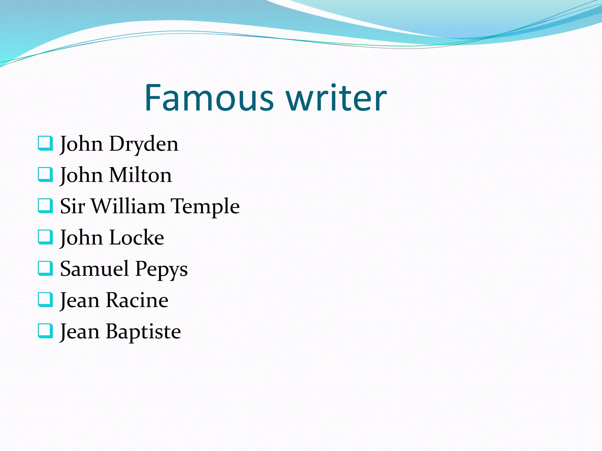 Famous writer
 John Dryden
 John Milton
 Sir William Temple
 John Locke
 Samuel Pepys
 Jean Racine
 Jean Baptiste
 