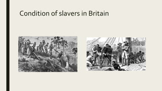 Condition of slavers in Britain
 