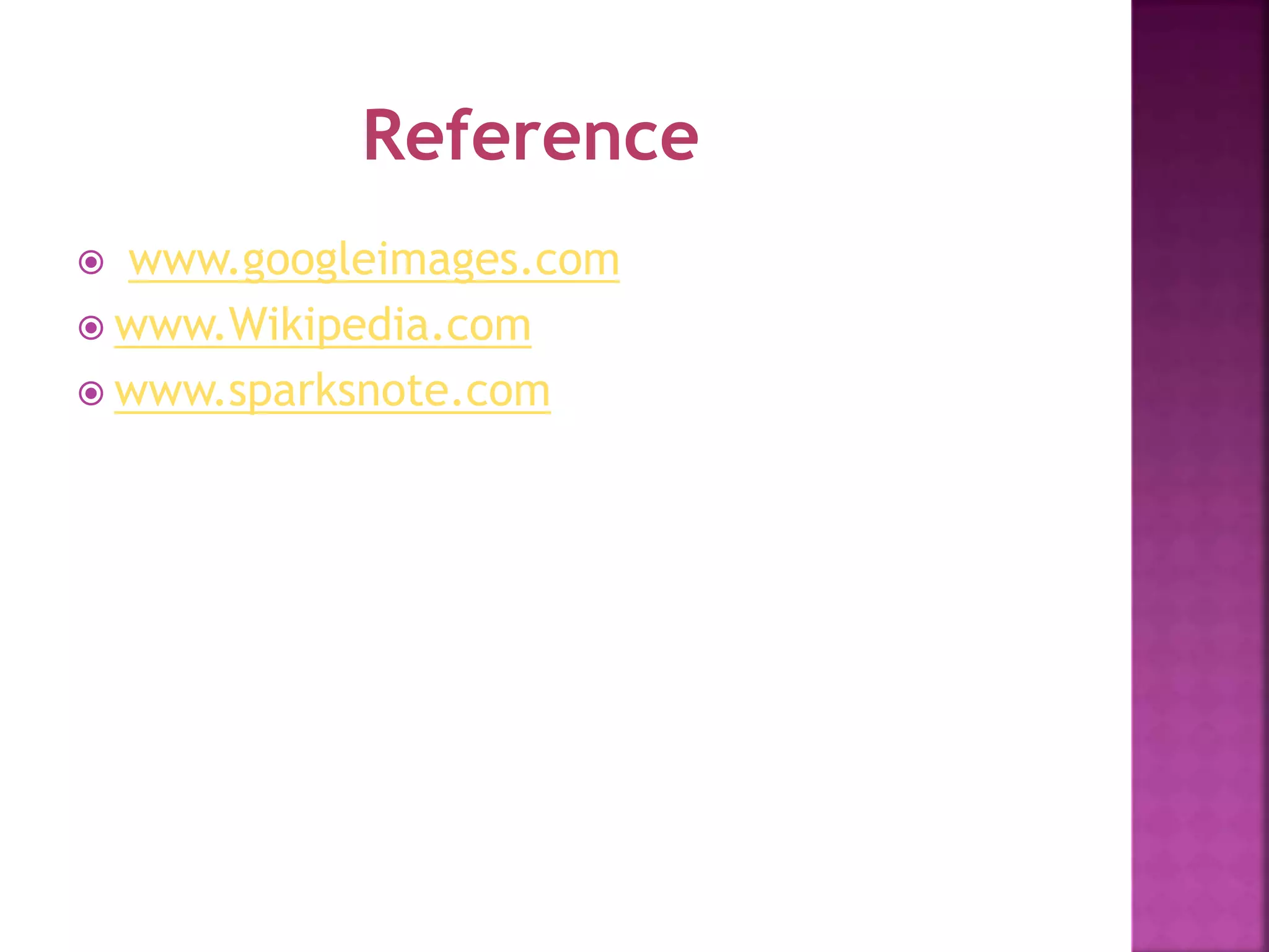  www.googleimages.com
 www.Wikipedia.com
 www.sparksnote.com
Reference
 