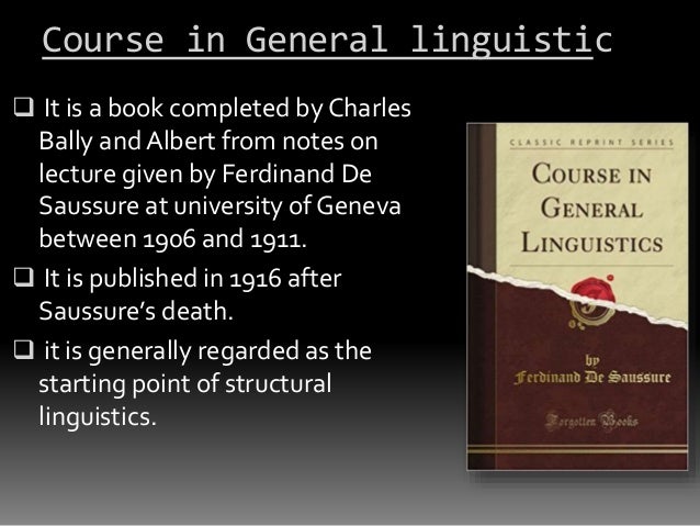 a literary analysis of course in general linguistics by ferdinand de saussure Ferdinand de saussure, in the course in general linguistics, describes language as a system of signs (a word is a sign) to which we respond in a predictable way according to. a literary analysis of course in general linguistics by ferdinand de saussure Ferdinand de saussure, in the course in general linguistics, describes language as a system of signs (a word is a sign) to which we respond in a predictable way according to.
