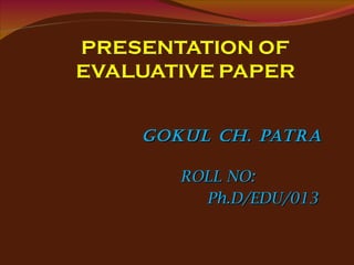 GOKUL CH. PATRA ROLL NO:  Ph.D/EDU/013 