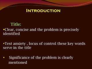 Title: Clear, concise and the problem is precisely identified Test anxiety , locus of control these key words serve in the title  Significance of the problem is clearly  mentioned 