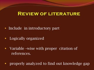 Include  in introductory part Logically organized  Variable –wise with proper  citation of references. properly analyzed to find out knowledge gap 
