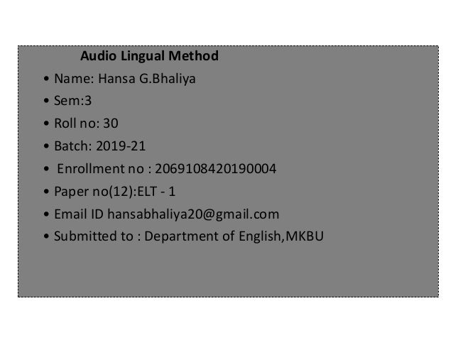 Audio Lingual Method
• Name: Hansa G.Bhaliya
• Sem:3
• Roll no: 30
• Batch: 2019-21
• Enrollment no : 2069108420190004
• P...