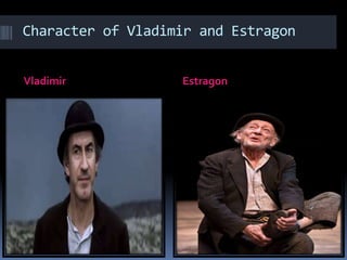 Character of Vladimir and Estragon
Vladimir Estragon
 