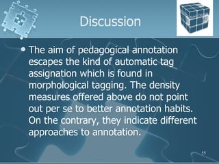 Discussion <ul><li>The aim of pedagogical annotation escapes the kind of automatic tag assignation which is found in morph...