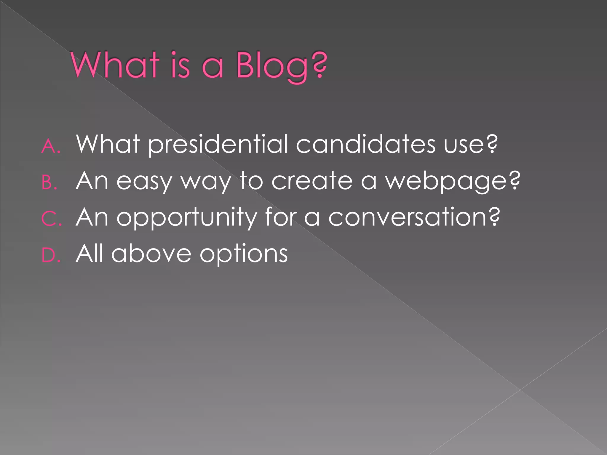 A. What presidential candidates use?
B. An easy way to create a webpage?
C. An opportunity for a conversation?
D. All above options
 