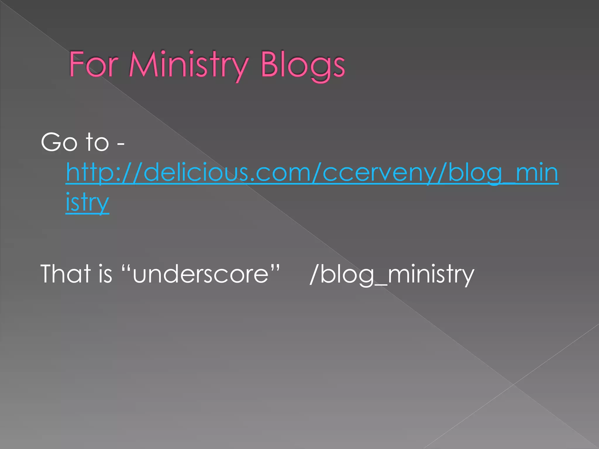 Go to -
 http://delicious.com/ccerveny/blog_min
 istry

That is “underscore”   /blog_ministry
 