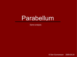 Parabellum
  Game analysis




                  © Dan Gunnarsson   2009-05-24
 