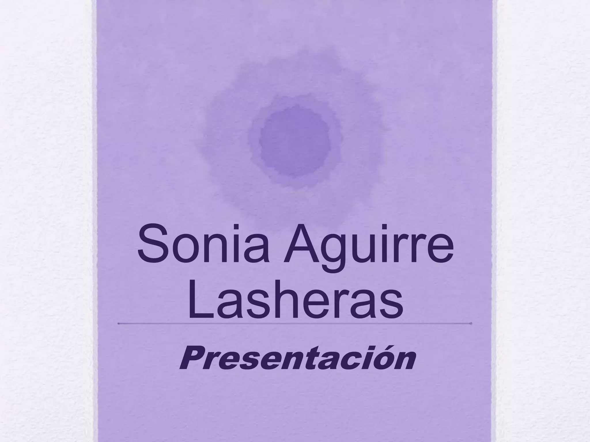 Sonia Aguirre
Lasheras
Presentación