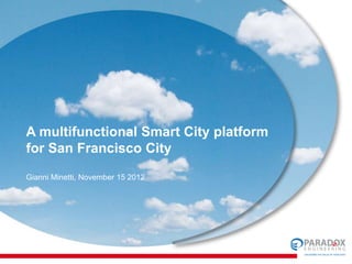 A multifunctional Smart City platform
for San Francisco City
Gianni Minetti, November 15 2012
 