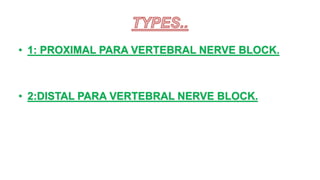 • 1: PROXIMAL PARA VERTEBRAL NERVE BLOCK.
• 2:DISTAL PARA VERTEBRAL NERVE BLOCK.
 