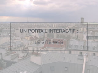 UN PORTAIL INTERACTIF : 

LE SITE WEB
 