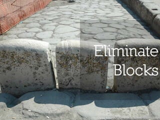 Eliminate
    Blocks

http://www.flickr.com/photos/mr_g_travels/860951845/
 