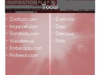 Tools
•   Zootool.com        •   Evernote
•   Imgspark.com       •   Diigo
•   Scrnshots.com      •   Delicious
•   Vi.sualize.us      •   Flickr
•   Emberapp.com
•   Pinterest.com
 