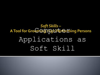 Computer
Applications as
Soft Skill
 