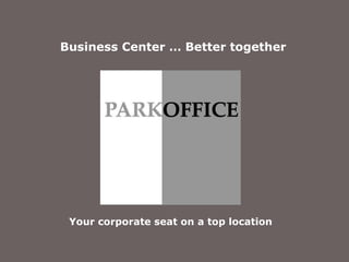 Business Center … Better together Your corporate seat on a top location 