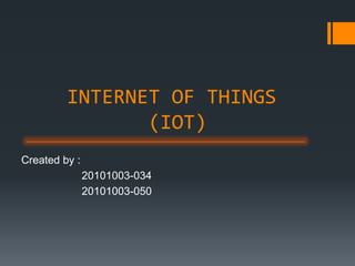 INTERNET OF THINGS
(IOT)
Created by :
20101003-034
20101003-050
 