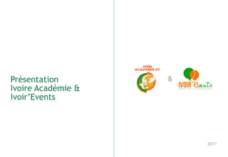 Présentation
Ivoire Académie &
Ivoir’Events
2017
&
 