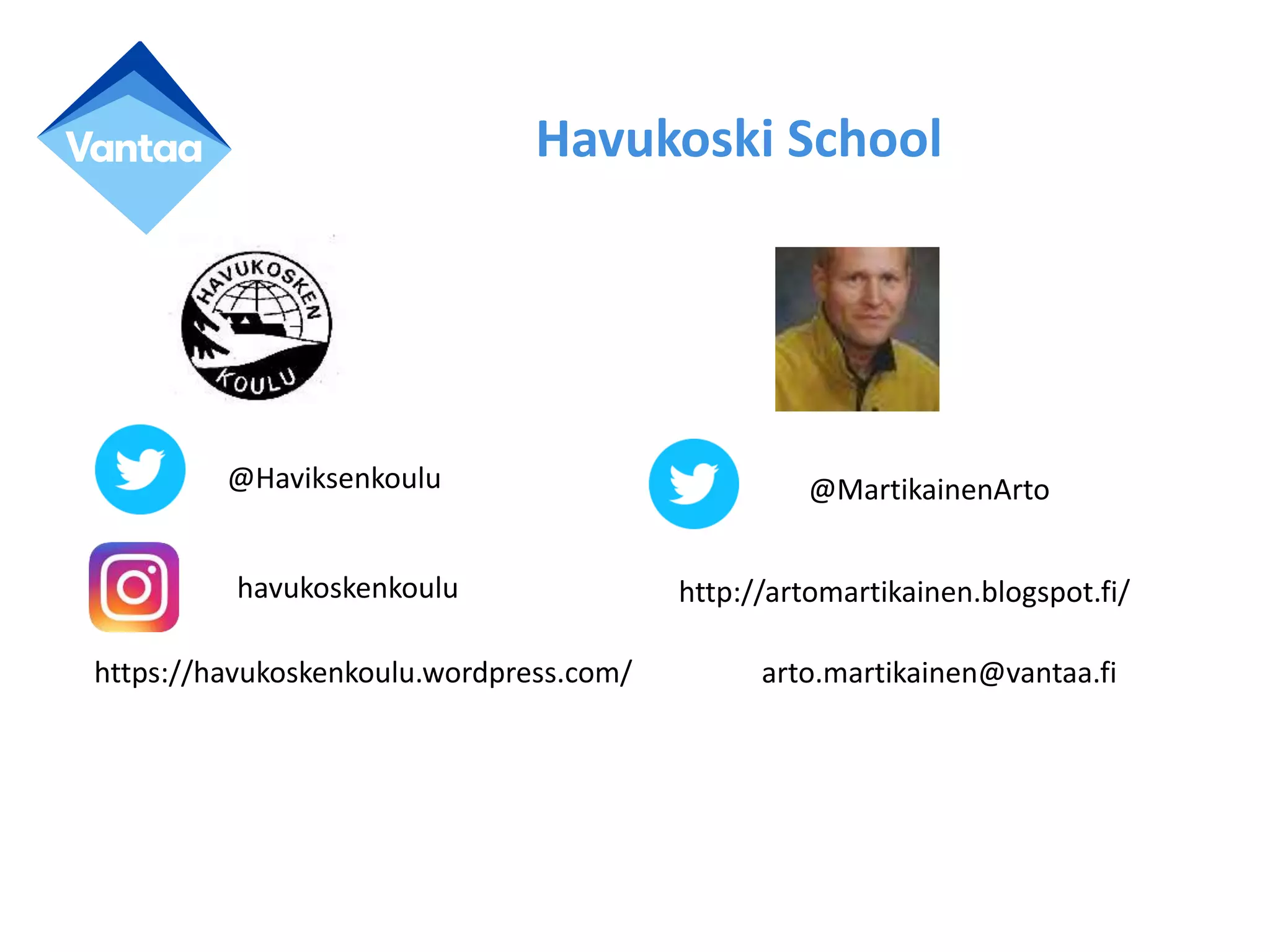 Havukoski School
arto.martikainen@vantaa.fi
@MartikainenArto@Haviksenkoulu
havukoskenkoulu
https://havukoskenkoulu.wordpress.com/
http://artomartikainen.blogspot.fi/
 