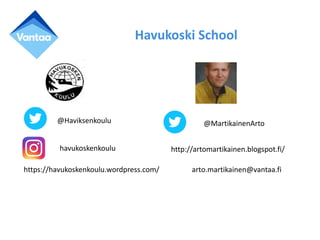 Havukoski School
arto.martikainen@vantaa.fi
@MartikainenArto@Haviksenkoulu
havukoskenkoulu
https://havukoskenkoulu.wordpress.com/
http://artomartikainen.blogspot.fi/
 