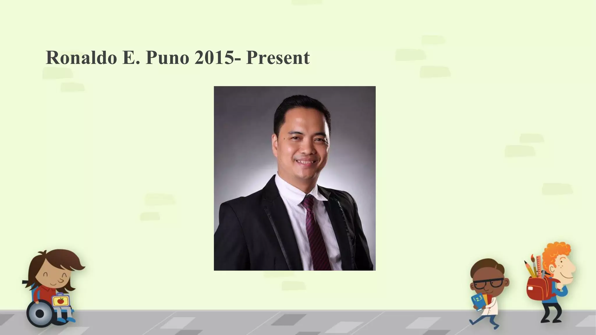 Ronaldo E. Puno 2015- Present
 