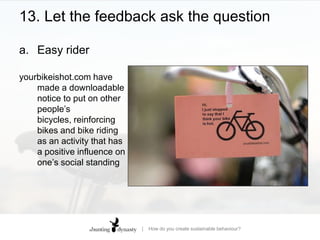 13. Let the feedback ask the questionEasy rideryourbikeishot.com have made a downloadable notice to put on other people’s bicycles, reinforcing bikes and bike riding as an activity that has a positive influence on one’s social standing