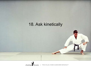 18. Ask kinetically