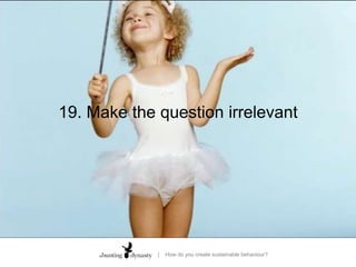 17. Ask for a commitment – in the futureTemporal discountingb.	Do a good turnWill you wash your clothes in colder water?The illustration of creating a commitment is key