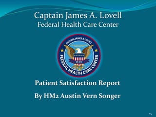 Patient Satisfaction Report
By HM2 Austin Vern Songer
Captain James A. Lovell
Federal Health Care Center
V2
 