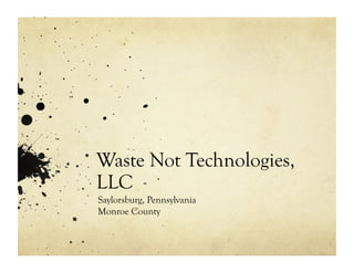 Waste Not Technologies,
LLC
Saylorsburg, Pennsylvania
Monroe County
 