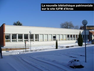 La nouvelle bibliothèque patrimoniale
sur le site IUFM d'Arras
 