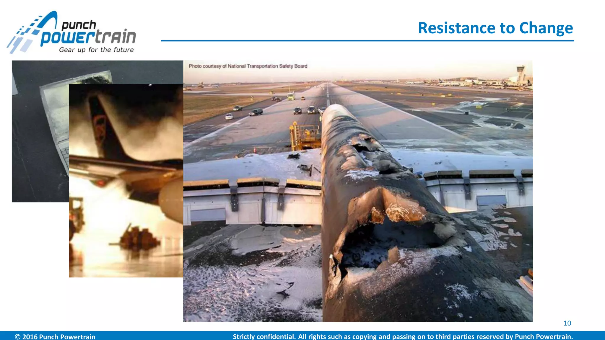  2016 Punch Powertrain Strictly confidential. All rights such as copying and passing on to third parties reserved by Punch Powertrain.
Resistance to Change
10
 