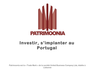 Patrimoonia est la « Trade Mark » de la société United Business Company Lda, établie à
Lisbonne
Investir, s’implanter au
Portugal
 