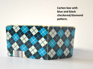 Carton box with
blue and black
checkered/diamond
pattern.
 