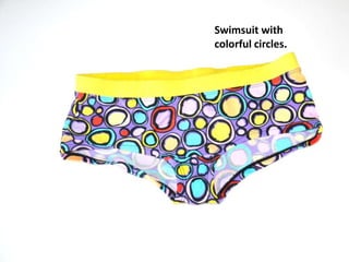 Swimsuit with
colorful circles.
 