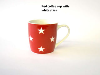 Red coffee cup with
white stars.
 