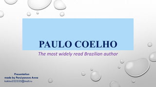 PAULO COELHO
The most widely read Brazilian author
Presentation
made by Persiyanova Anna
kaktus222333@mail.ru
 