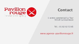 Contact 
1 centre commercial La Tour 
93120 La Courneuve 
Tél. : 01 82 02 53 65 
www.agence-pavillonrouge.fr 

