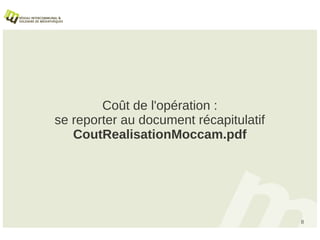 Coût de l'opération :
se reporter au document récapitulatif
   CoutRealisationMoccam.pdf




                                        8
 