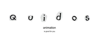 animation
is good for you
 