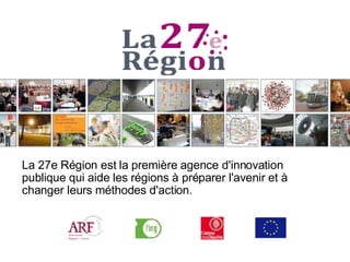 La 27e Région est la première agence d'innovation publique qui aide les régions à préparer l'avenir et à changer leurs méthodes d'action. 