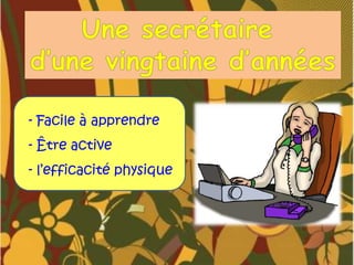 - Facile à apprendre

- Être active
- l’efficacité physique

 